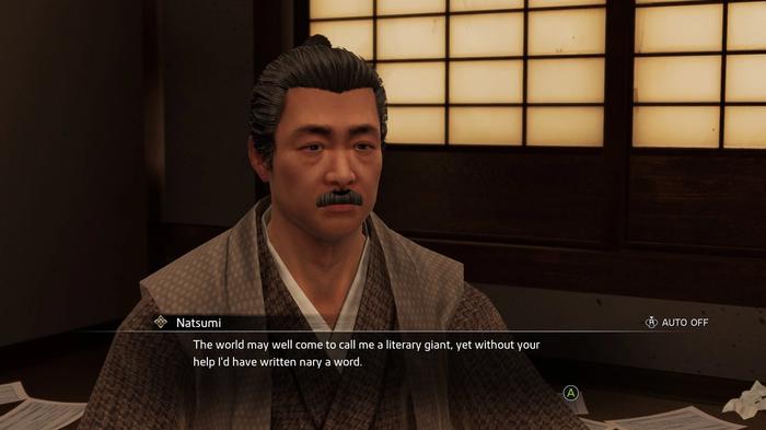 Natsume Sosaku in the Death of the Author substory, Like a Dragon Ishin. 
'Natsumi: The world may well come to call me a literary giant, yet without your help I'd have written nary a word.'