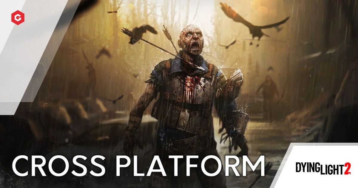 Dying Light 2 Cross-Play: PS4, Xbox One And PC Cross Platform Play