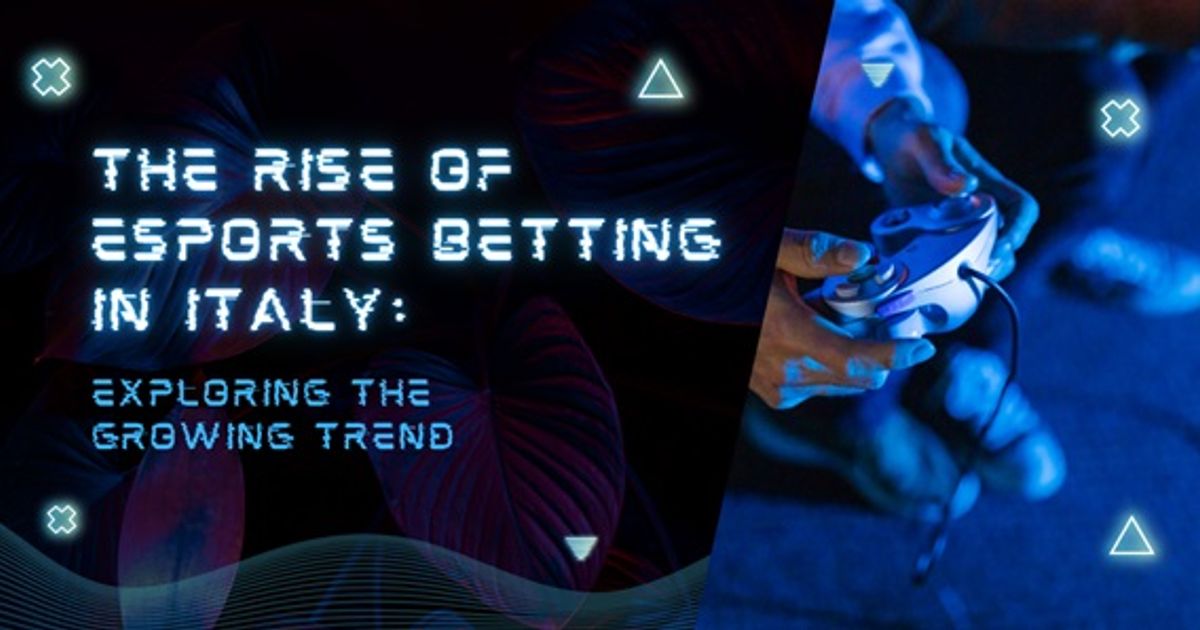 The Rise of Esports Betting in Italy: Exploring the Growing Trend