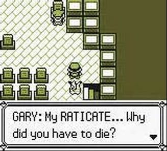 GARY: My RATICATE... Why did you have to die?