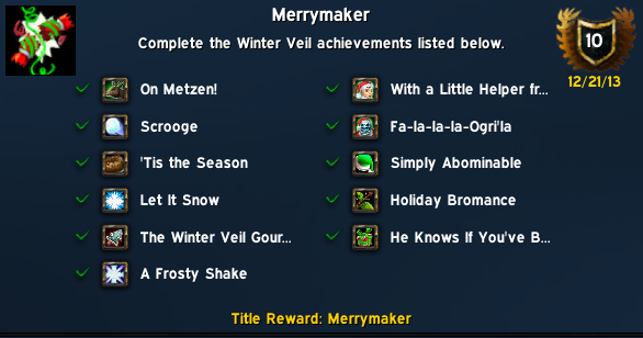 The Merrymaker achievement is awarded to players in World of Warcraft who complete all Winter Veil achievements during the Feast of Winter Veil.